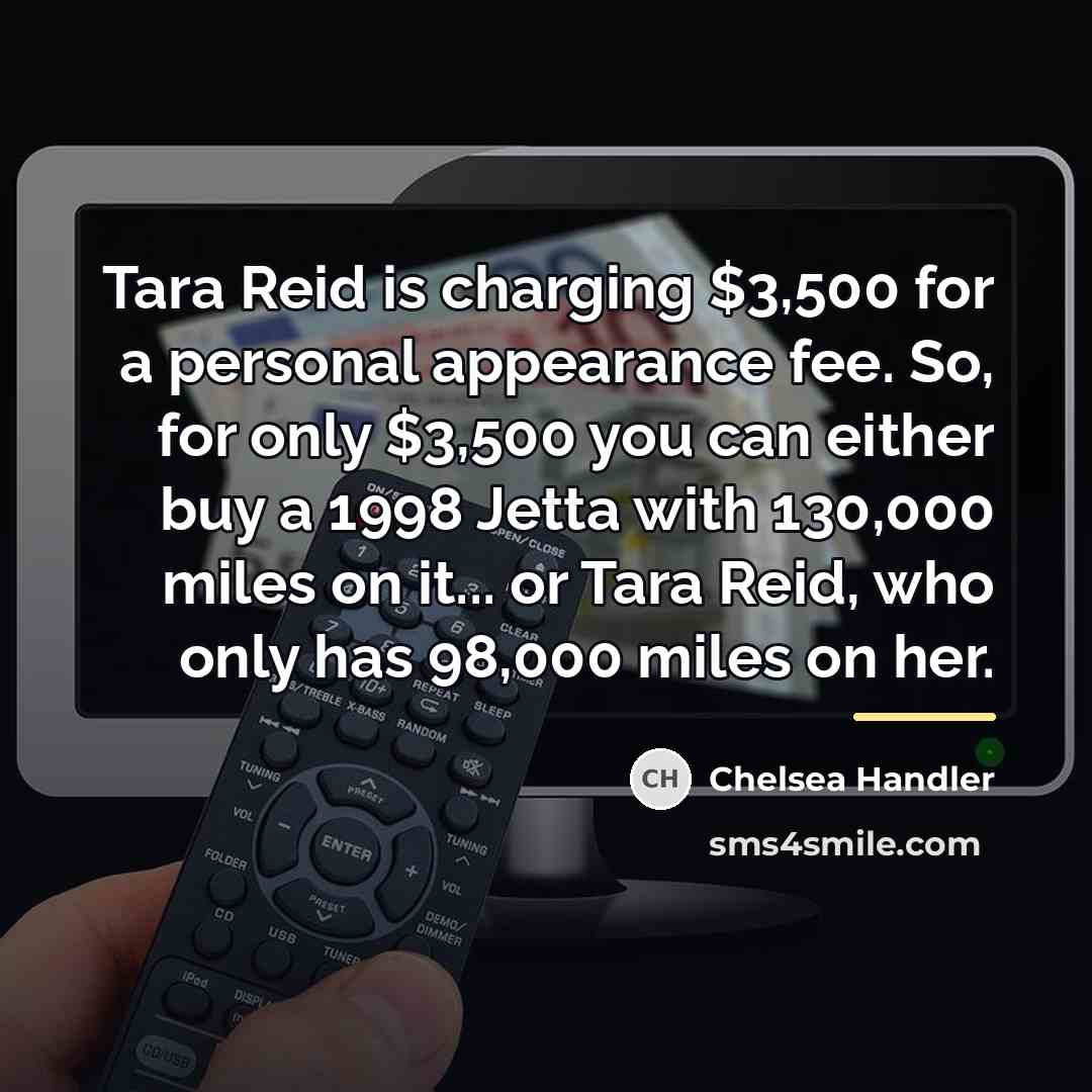 “Tara Reid is charging $3,500 for a personal appearance fee.…” quote by Chelsea Handler