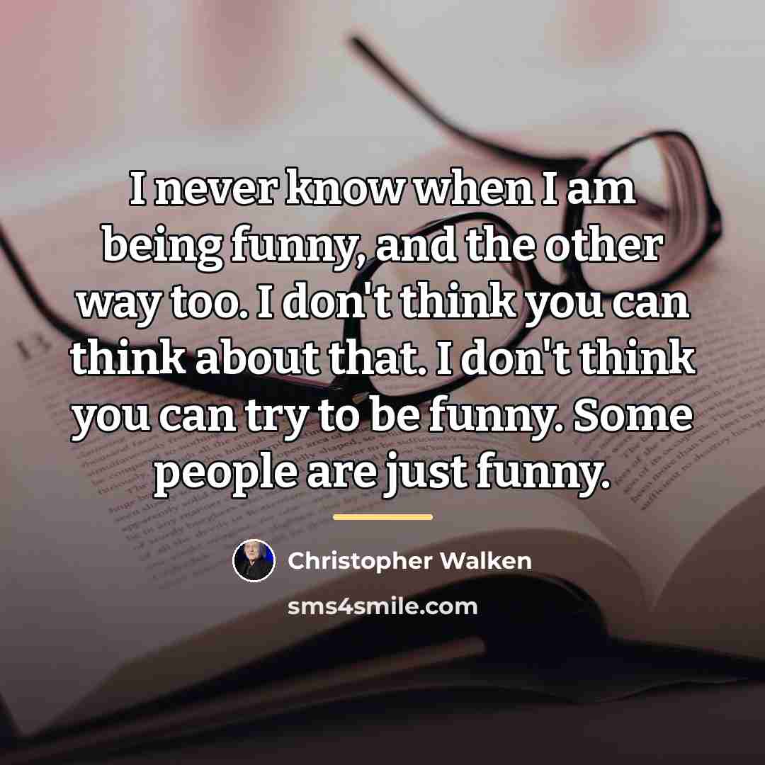 “I never know when I am being funny, and the…” quote by Christopher Walken