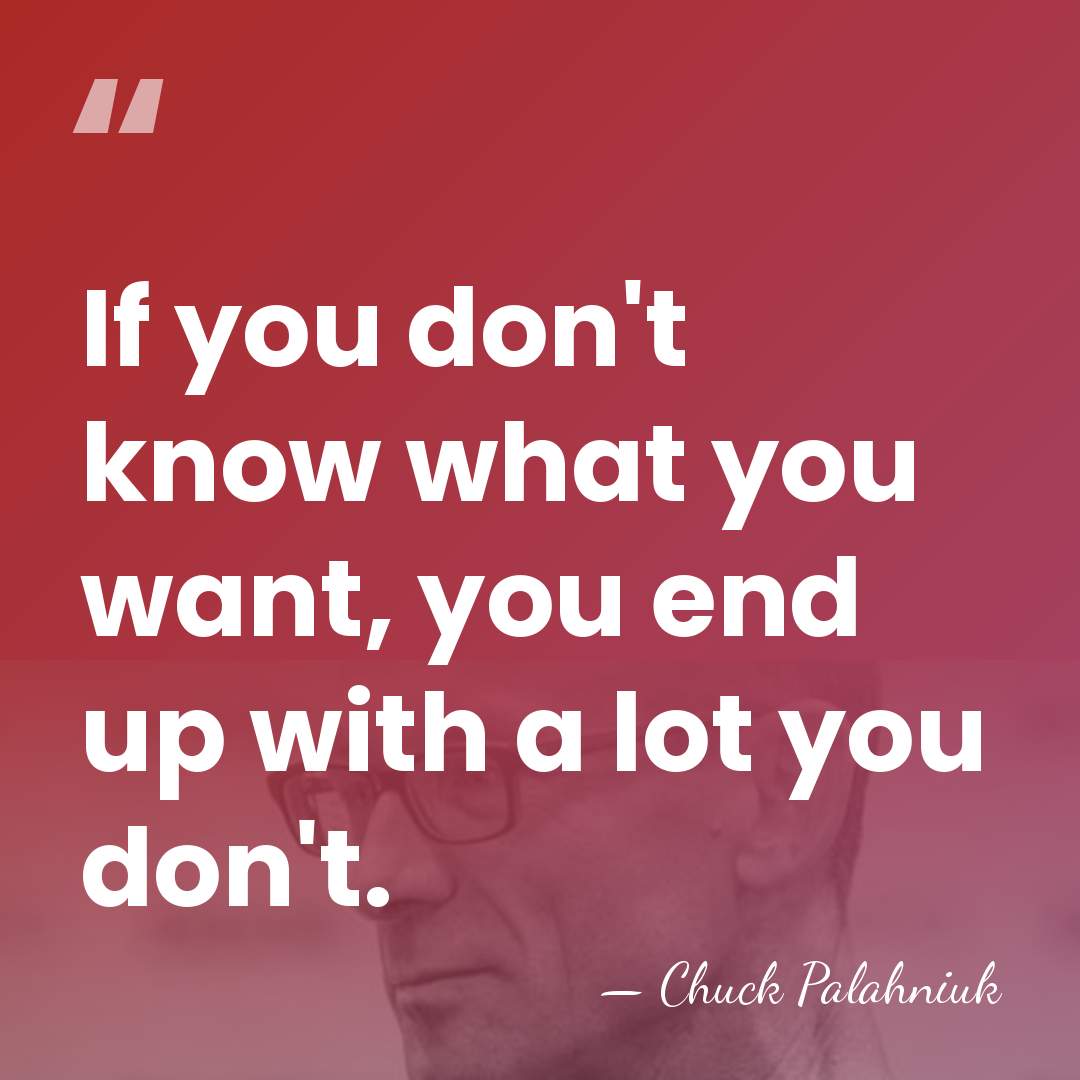 If you don't know what you want, you end up with a&hellip; - Chuck Palahniuk