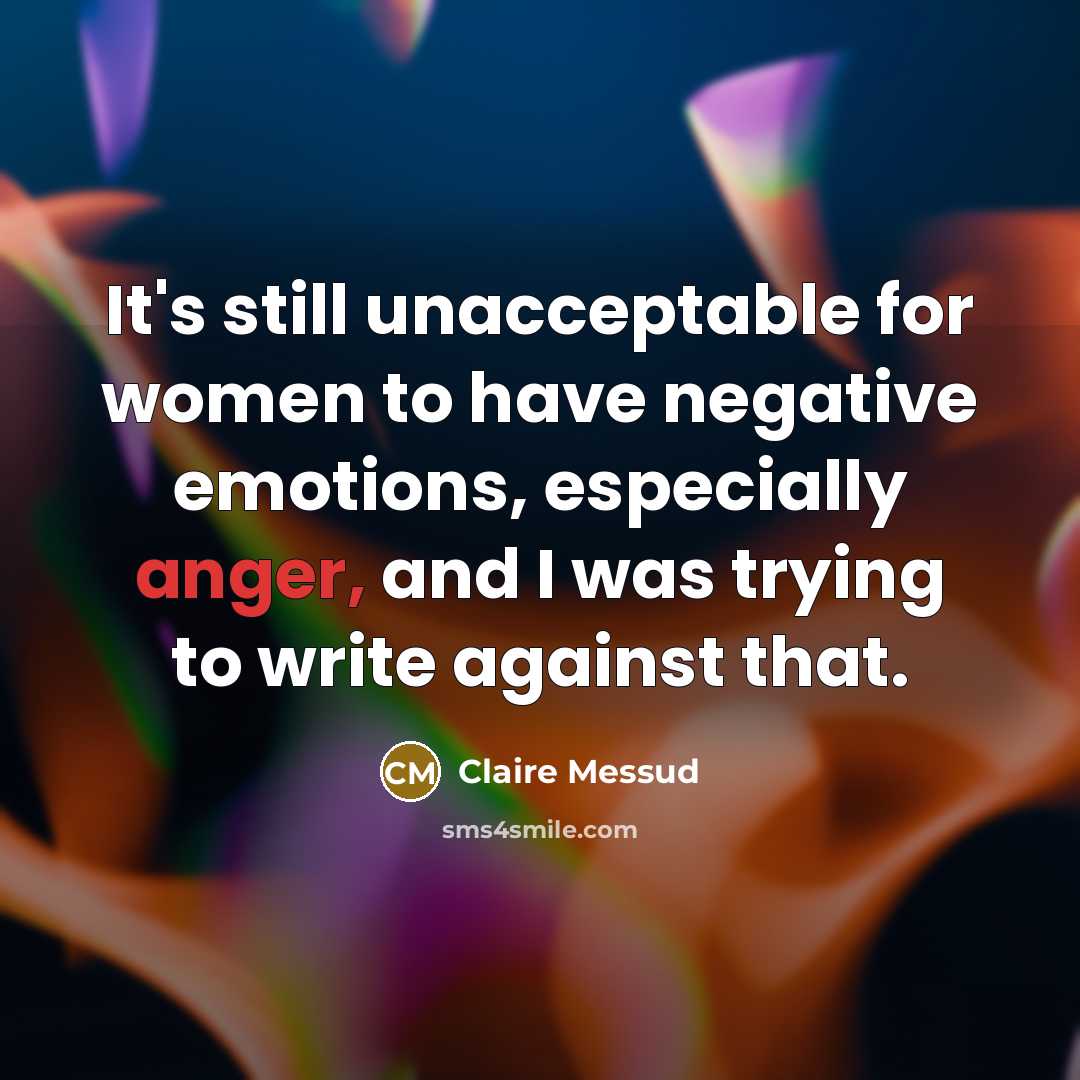 “It's still unacceptable for women to have negative emotions, especially…” quote by Claire Messud