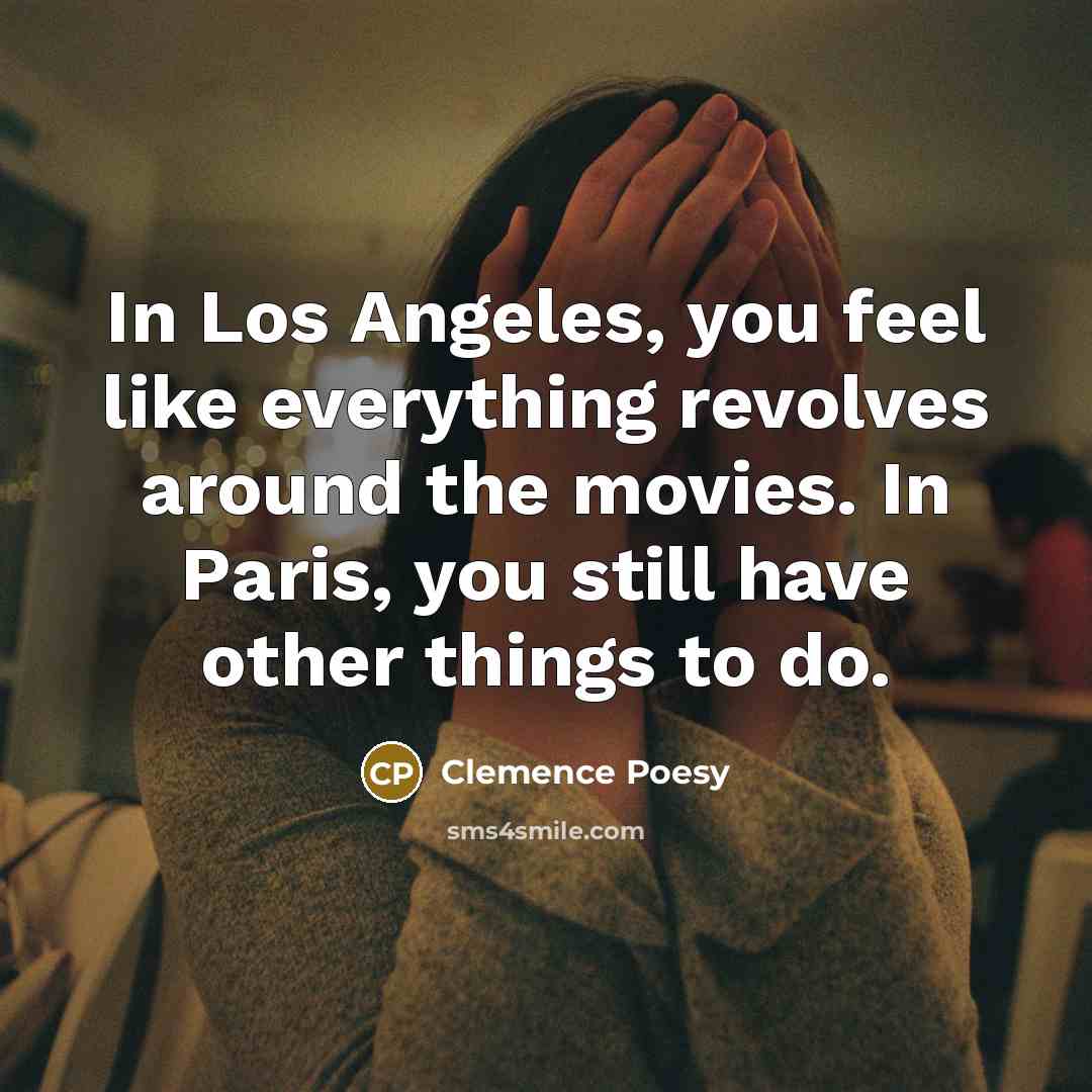 “In Los Angeles, you feel like everything revolves around the…” quote by Clemence Poesy