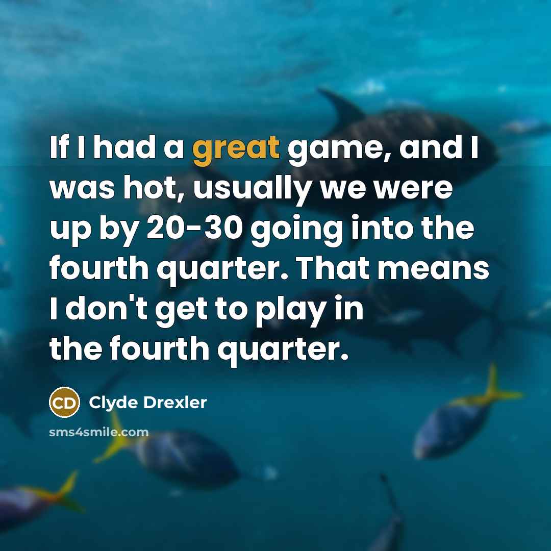 “If I had a great game, and I was hot,…” quote by Clyde Drexler
