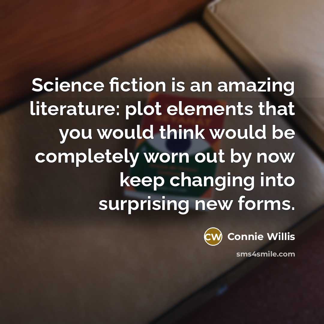 “Science fiction is an amazing literature: plot elements that you…” quote by Connie Willis