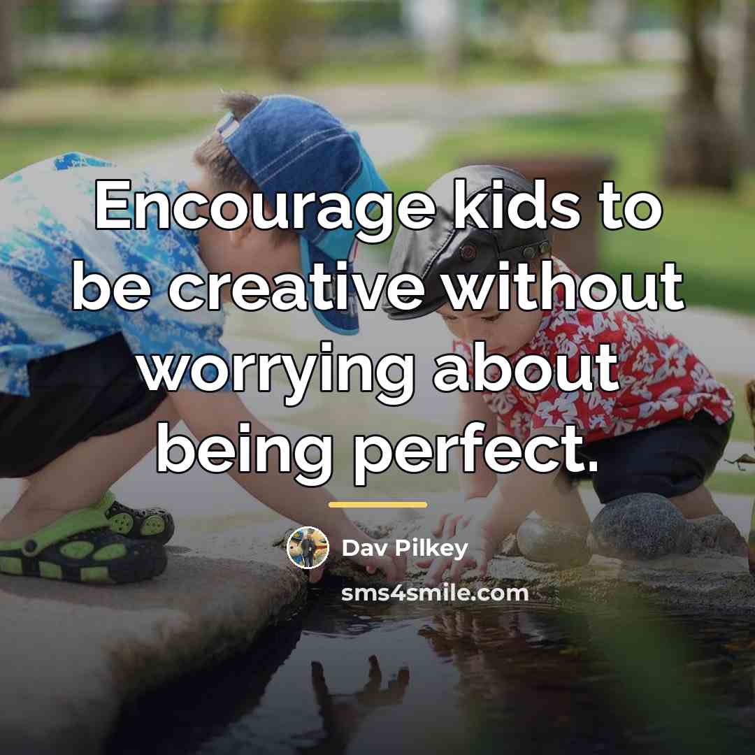 “Encourage kids to be creative without worrying about being perfect.…” quote by Dav Pilkey