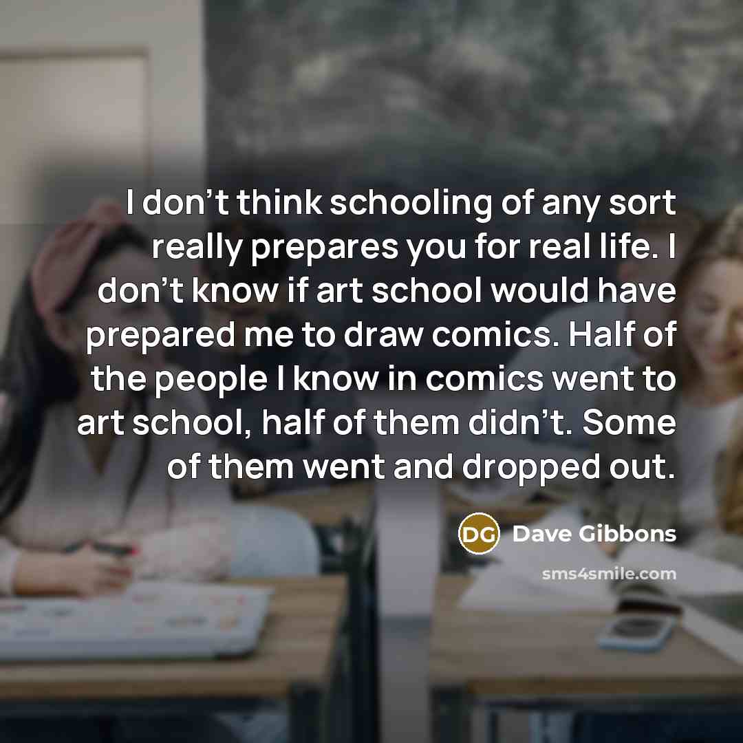 “I don't think schooling of any sort really prepares you…” quote by Dave Gibbons