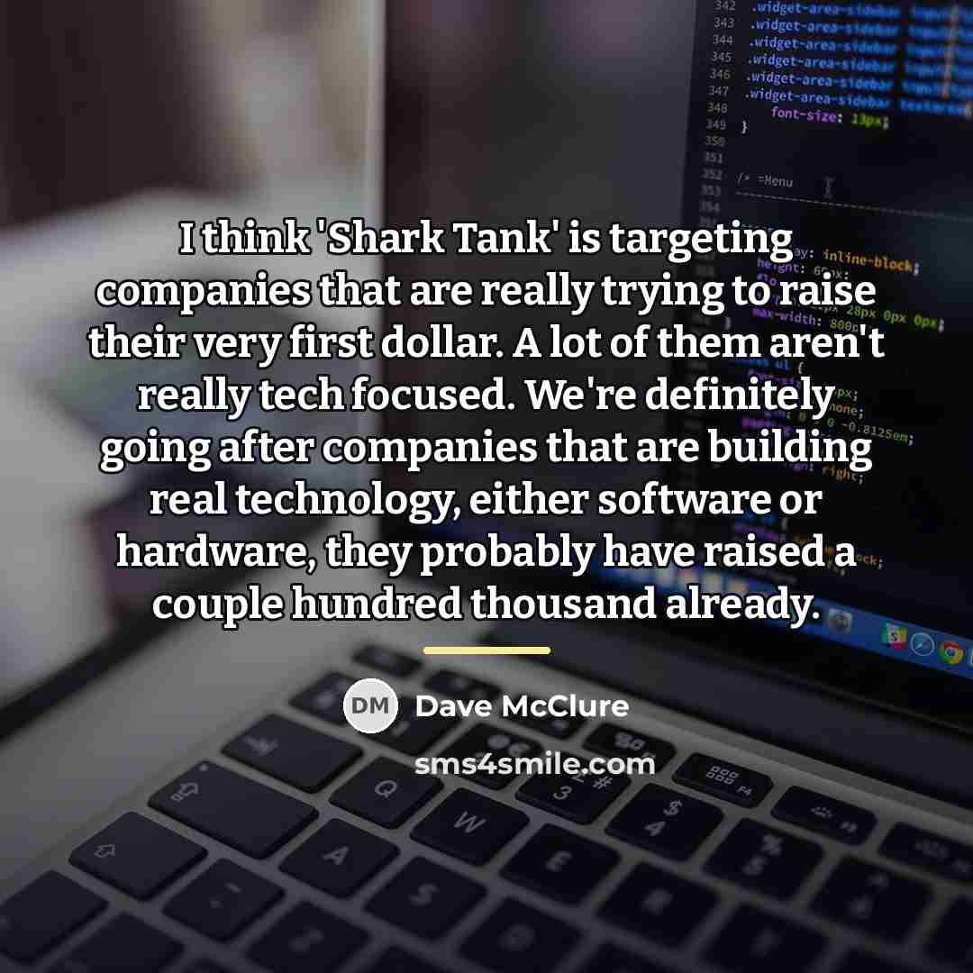 “I think 'Shark Tank' is targeting companies that are really…” quote by Dave McClure
