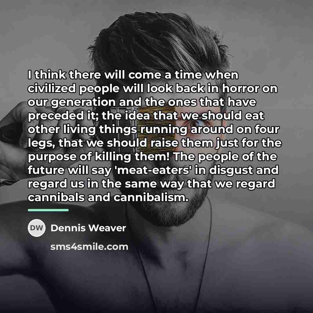 “I think there will come a time when civilized people…” quote by Dennis Weaver