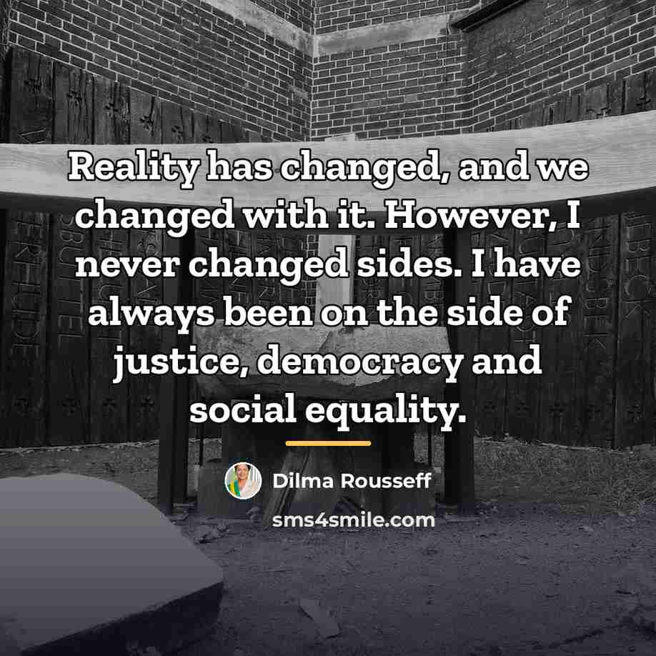 “Reality has changed, and we changed with it. However, I…” quote by Dilma Rousseff