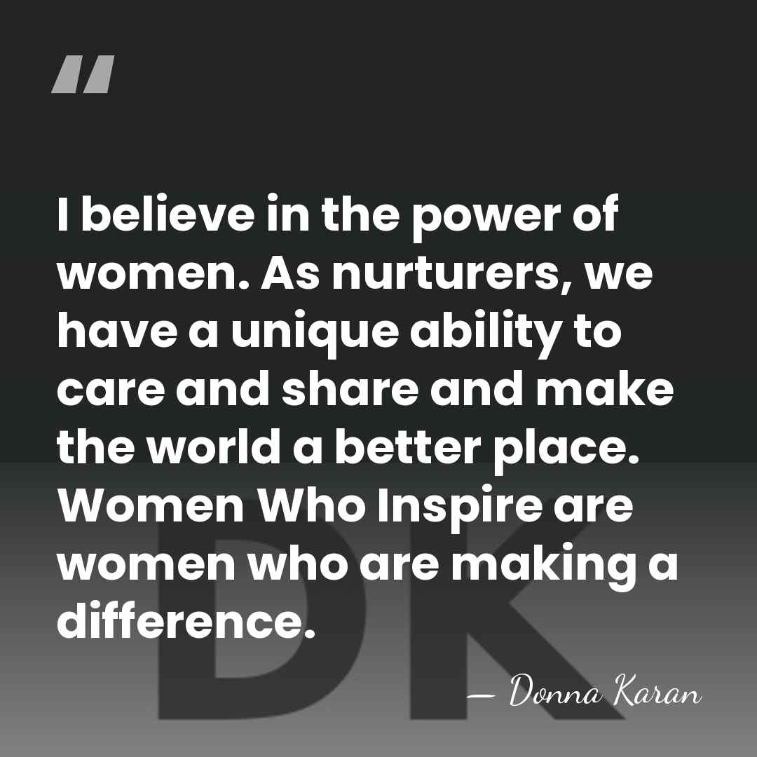 I believe in the power of women. As nurturers, we have a&hellip; - Donna Karan