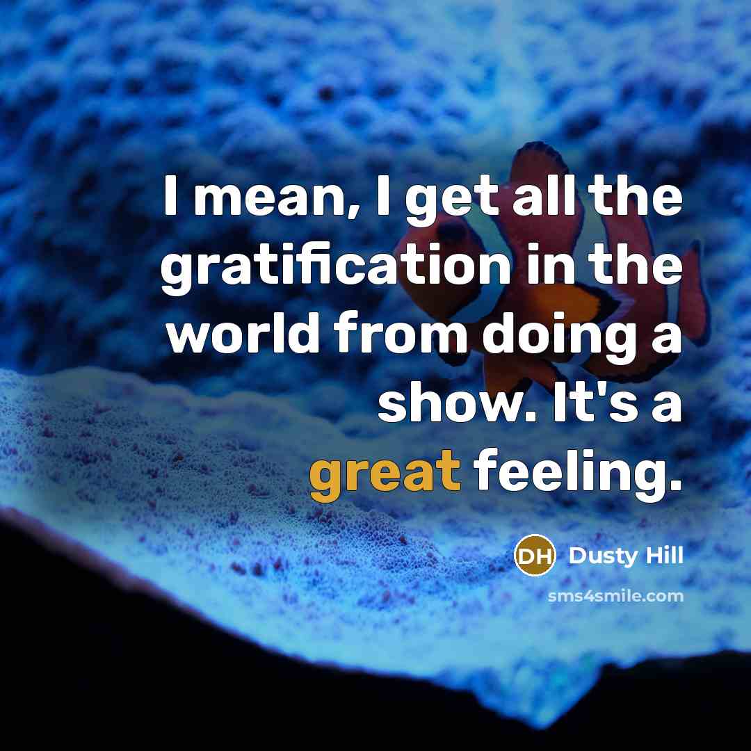 “I mean, I get all the gratification in the world…” quote by Dusty Hill
