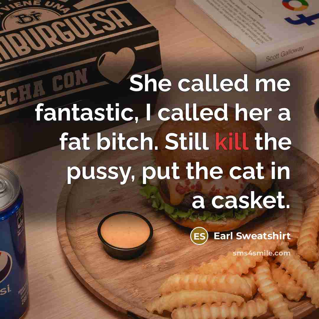 “She called me fantastic, I called her a fat bitch.…” quote by Earl Sweatshirt