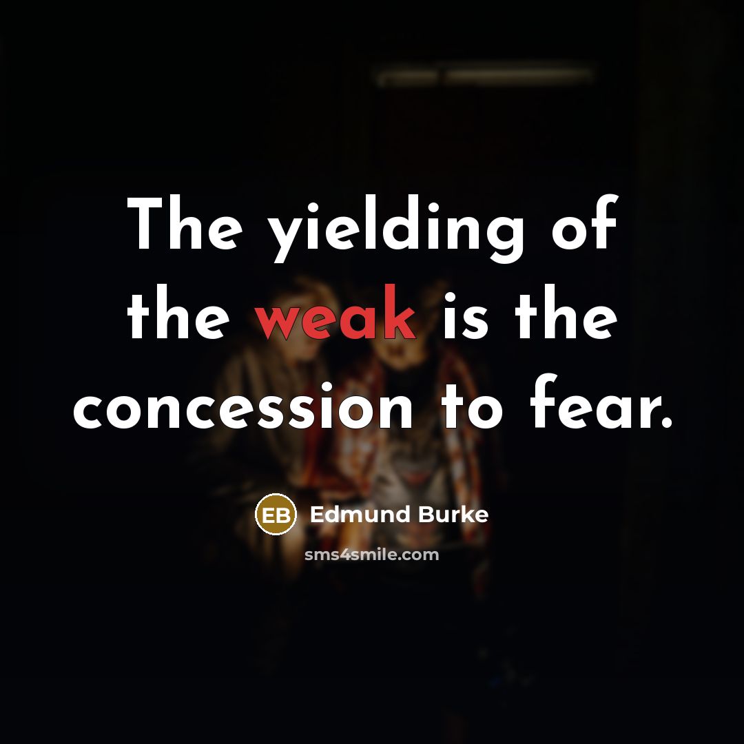 “The yielding of the weak is the concession to fear.…” quote by Edmund Burke