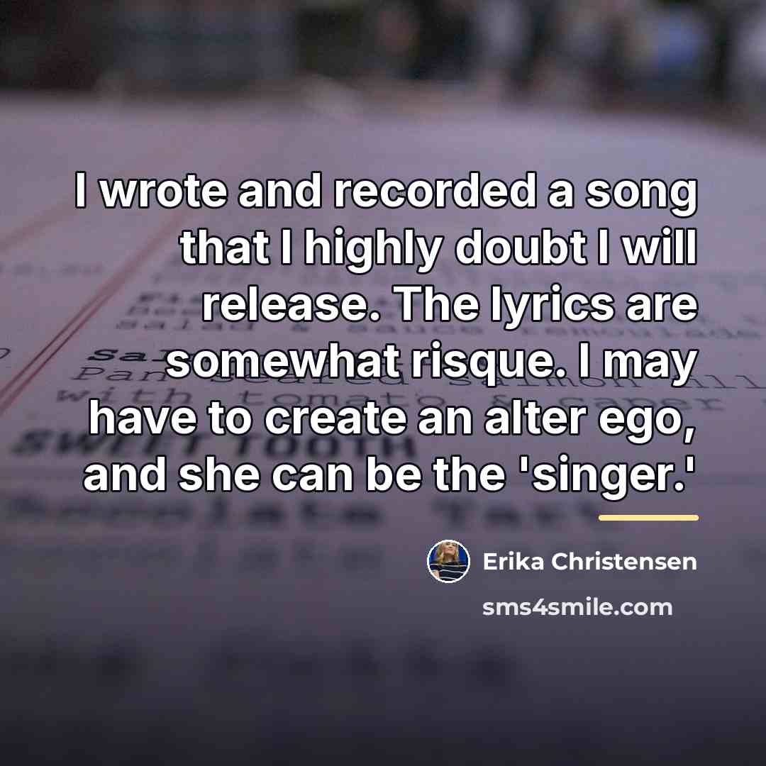 “I wrote and recorded a song that I highly doubt…” quote by Erika Christensen