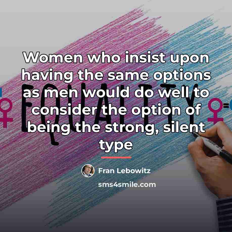 “Women who insist upon having the same options as men…” quote by Fran Lebowitz