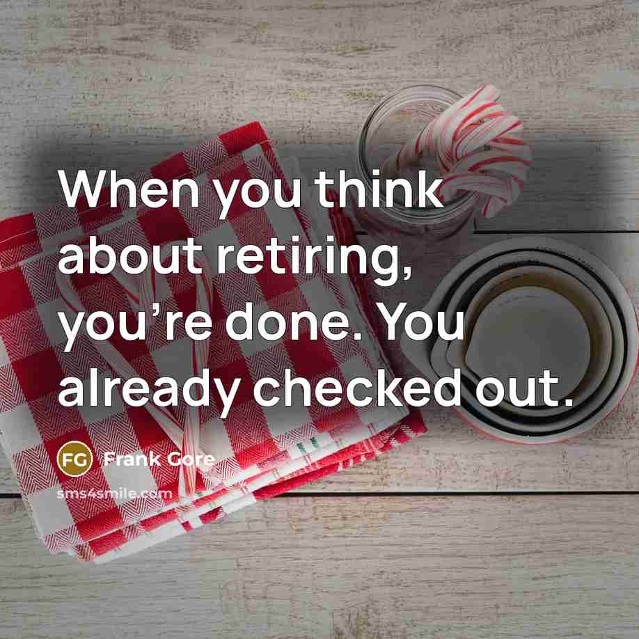 “When you think about retiring, you're done. You already checked…” quote by Frank Gore