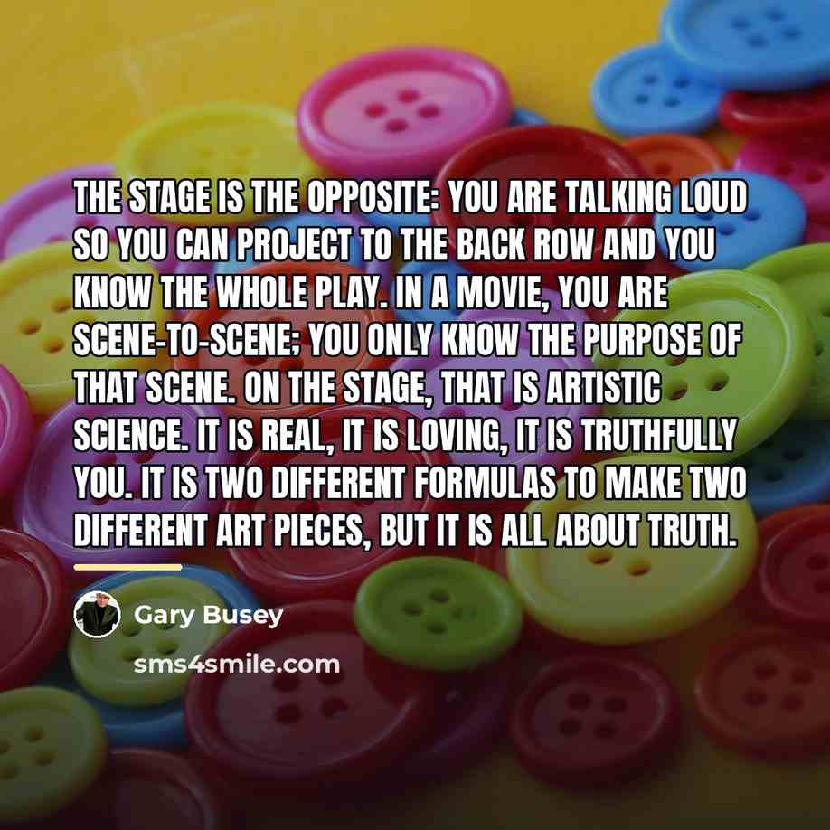 “The stage is the opposite: you are talking loud so…” quote by Gary Busey