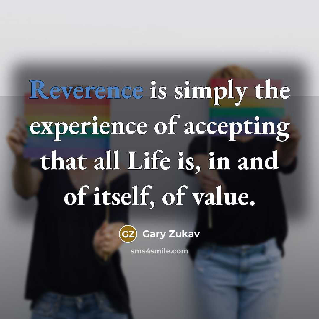 “Reverence is simply the experience of accepting that all Life…” quote by Gary Zukav