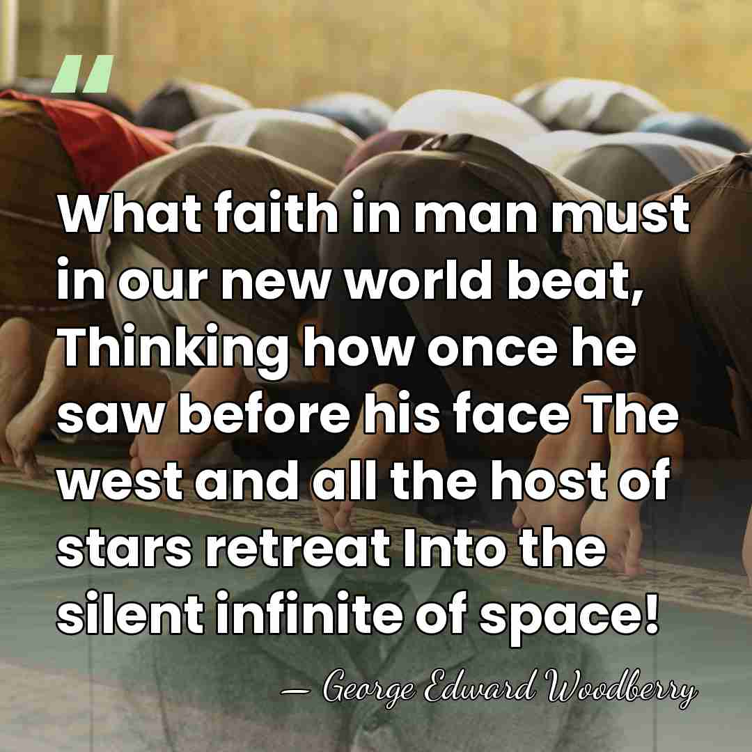 What faith in man must in our new world beat, Thinking how&hellip; - George Edward Woodberry