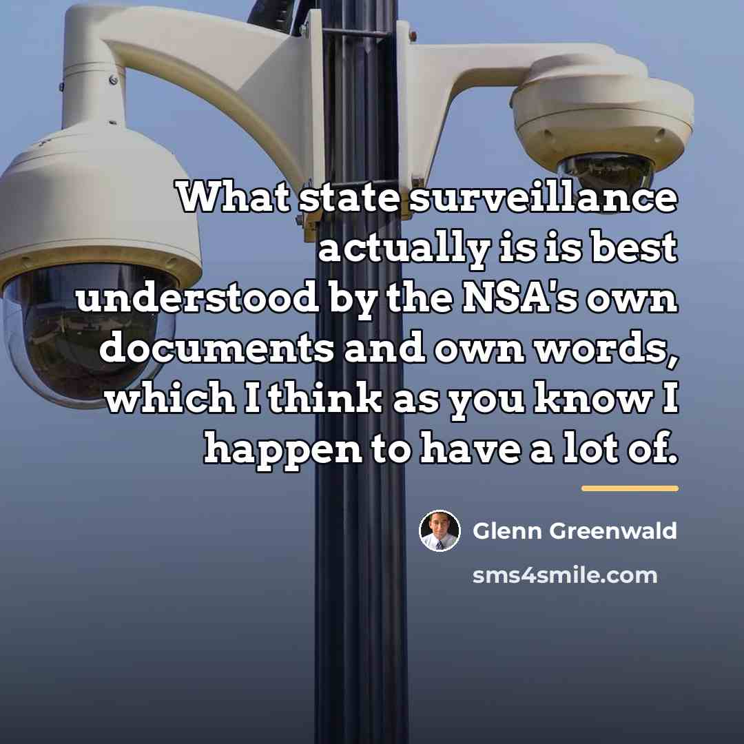 “What state surveillance actually is is best understood by the…” quote by Glenn Greenwald
