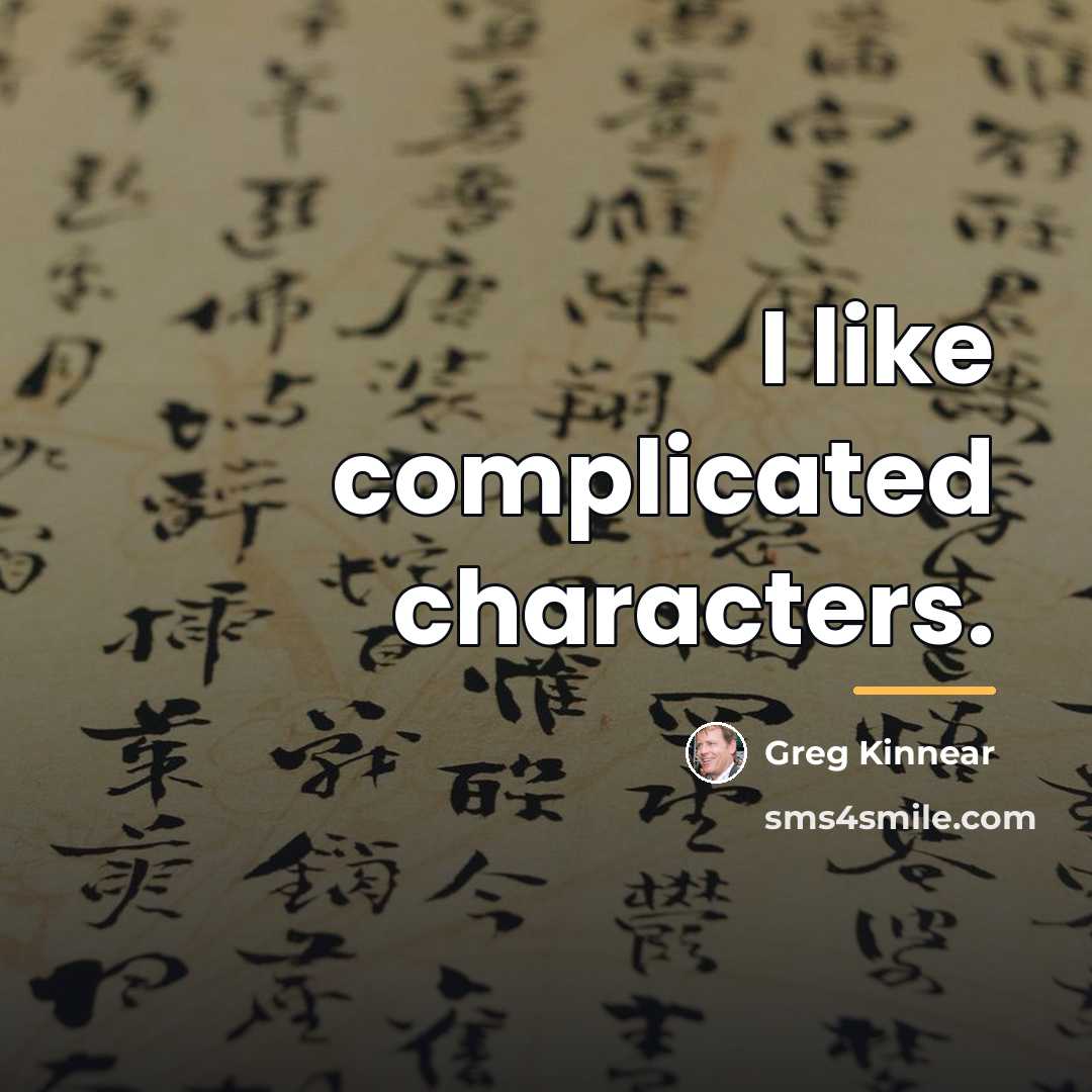 “I like complicated characters.…” quote by Greg Kinnear