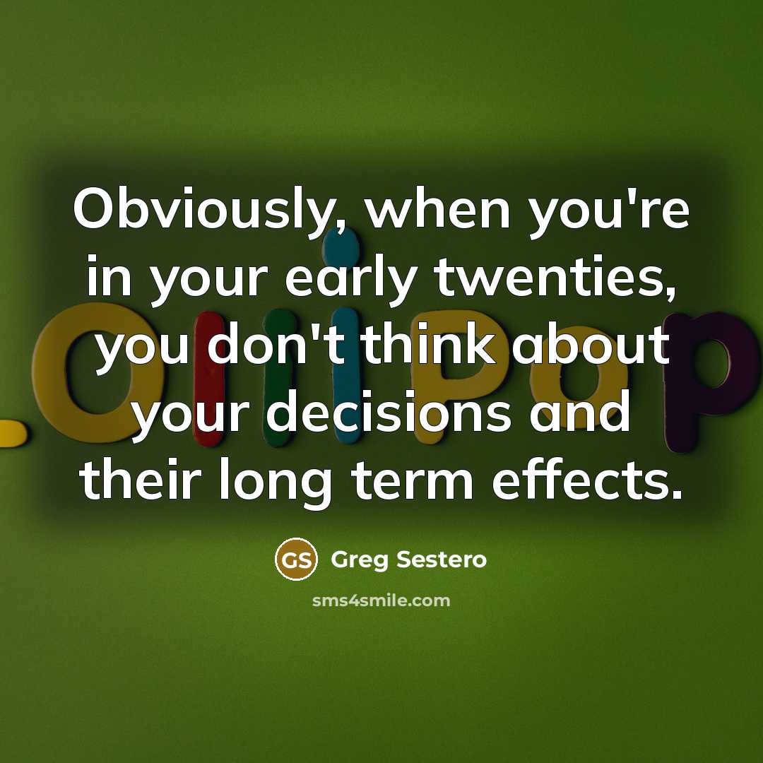 “Obviously, when you're in your early twenties, you don't think…” quote by Greg Sestero