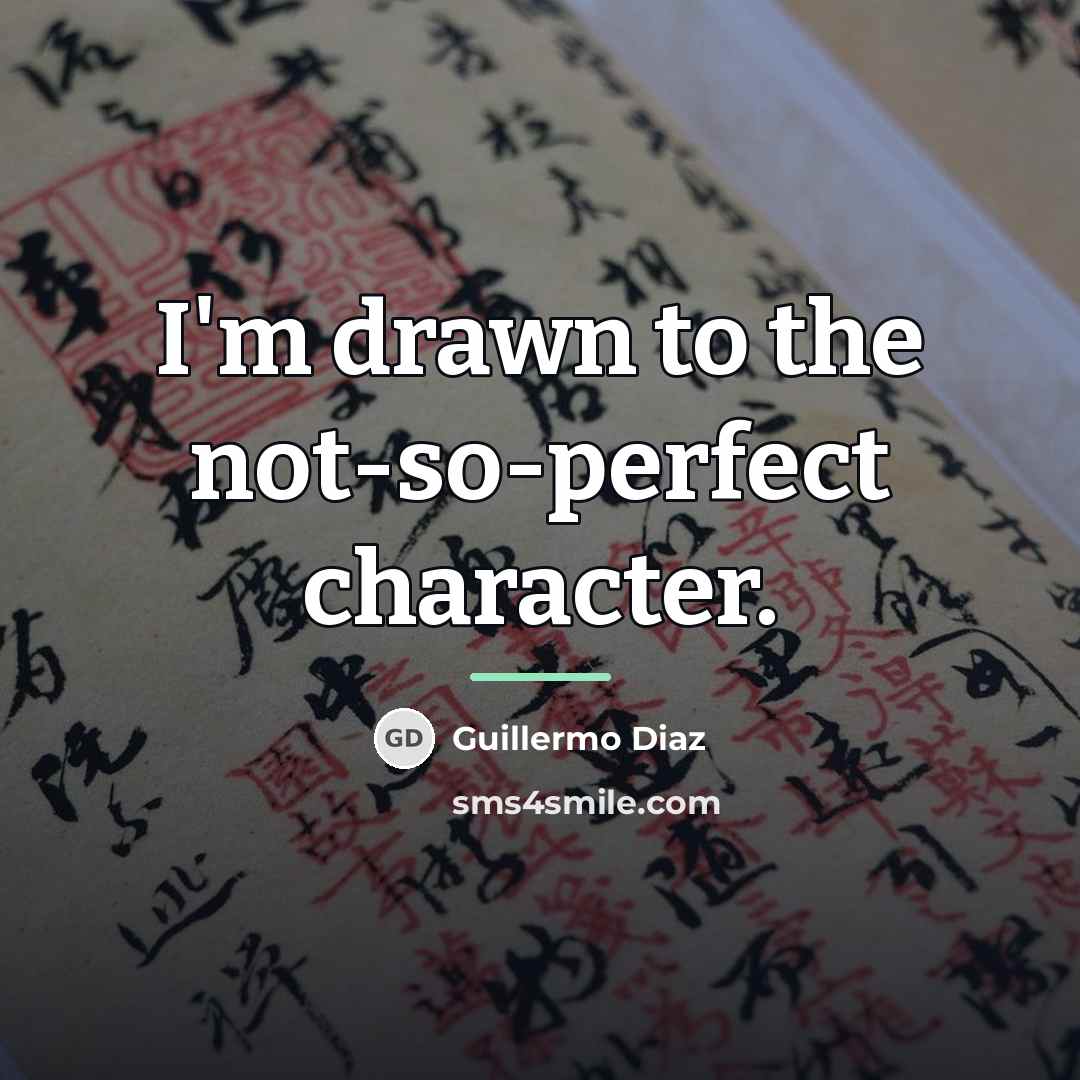 “I'm drawn to the not-so-perfect character.…” quote by Guillermo Diaz