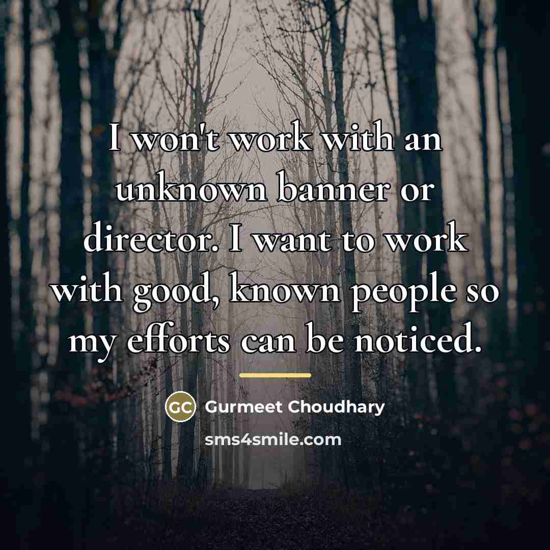 “I won't work with an unknown banner or director. I…” quote by Gurmeet Choudhary