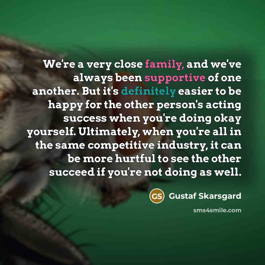 “We're a very close family, and we've always been supportive…” quote by Gustaf Skarsgard