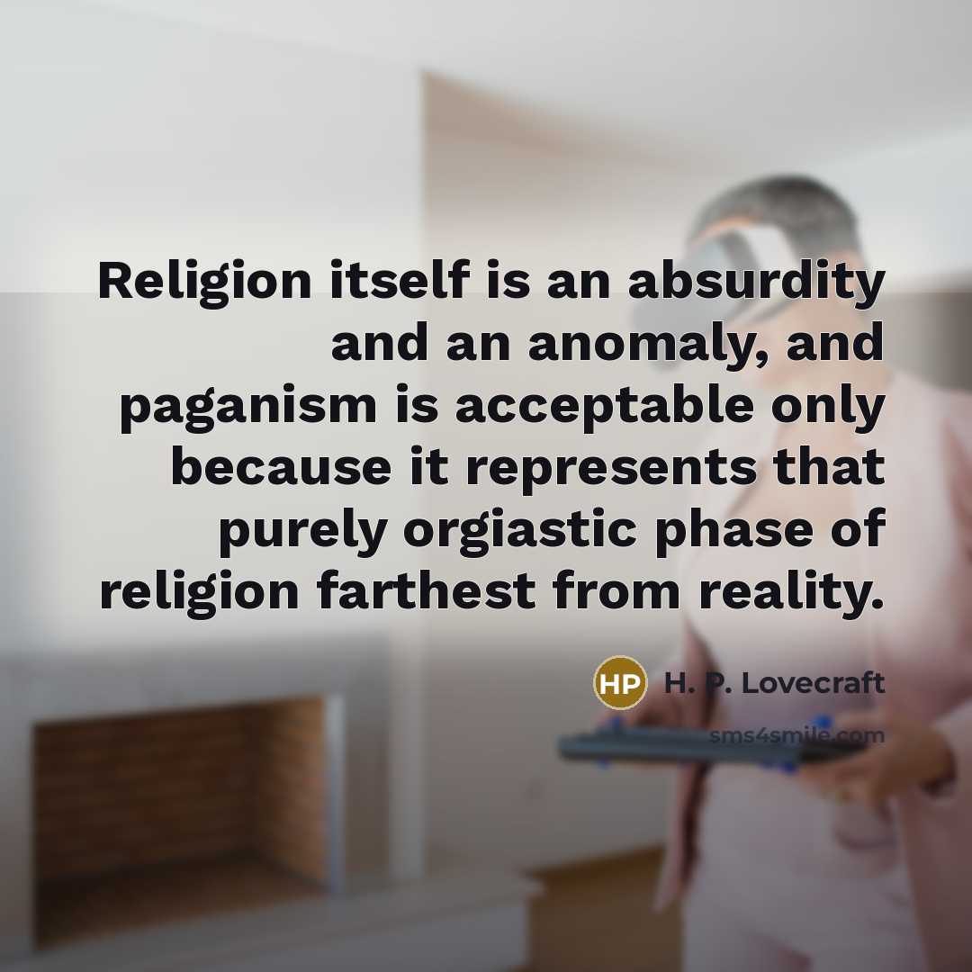 “Religion itself is an absurdity and an anomaly, and paganism…” quote by H. P. Lovecraft