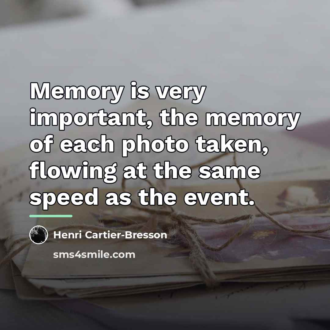 “Memory is very important, the memory of each photo taken,…” quote by Henri Cartier-Bresson