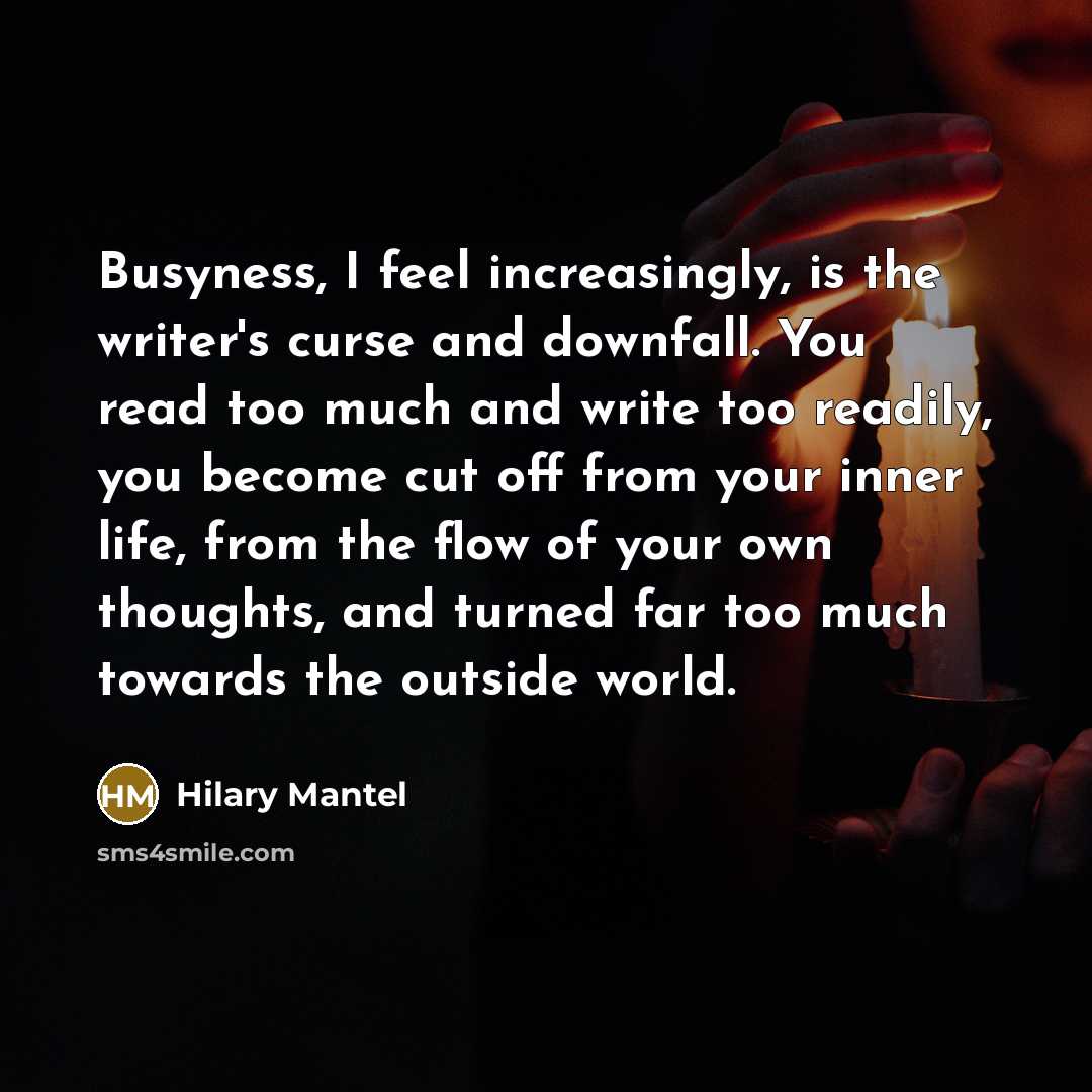“Busyness, I feel increasingly, is the writer's curse and downfall.…” quote by Hilary Mantel
