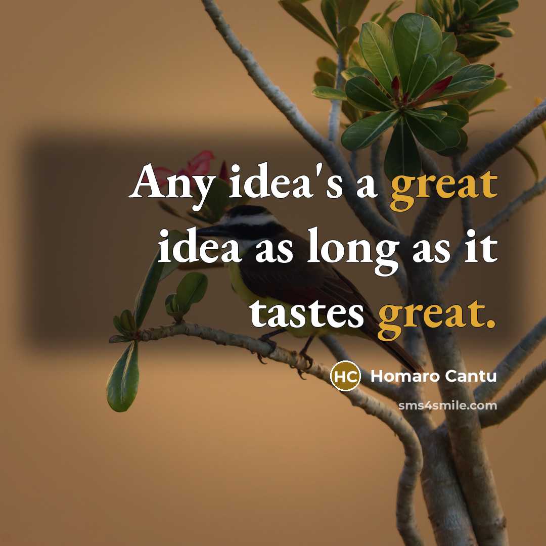 “Any idea's a great idea as long as it tastes…” quote by Homaro Cantu