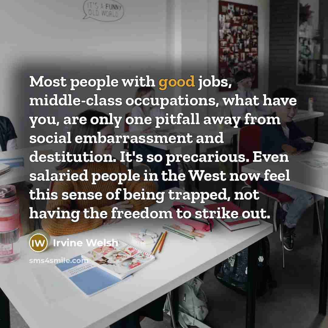 “Most people with good jobs, middle-class occupations, what have you,…” quote by Irvine Welsh