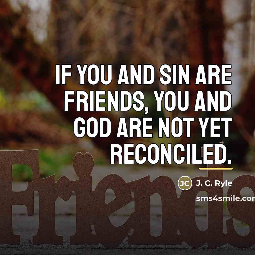“If you and sin are friends, you and God are…” quote by J. C. Ryle