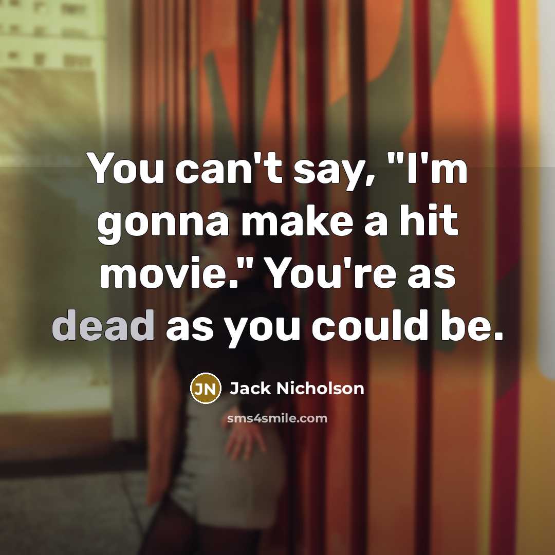 “You can't say, "I'm gonna make a hit movie." You're as dead as you could be.” quote by Jack Nicholson