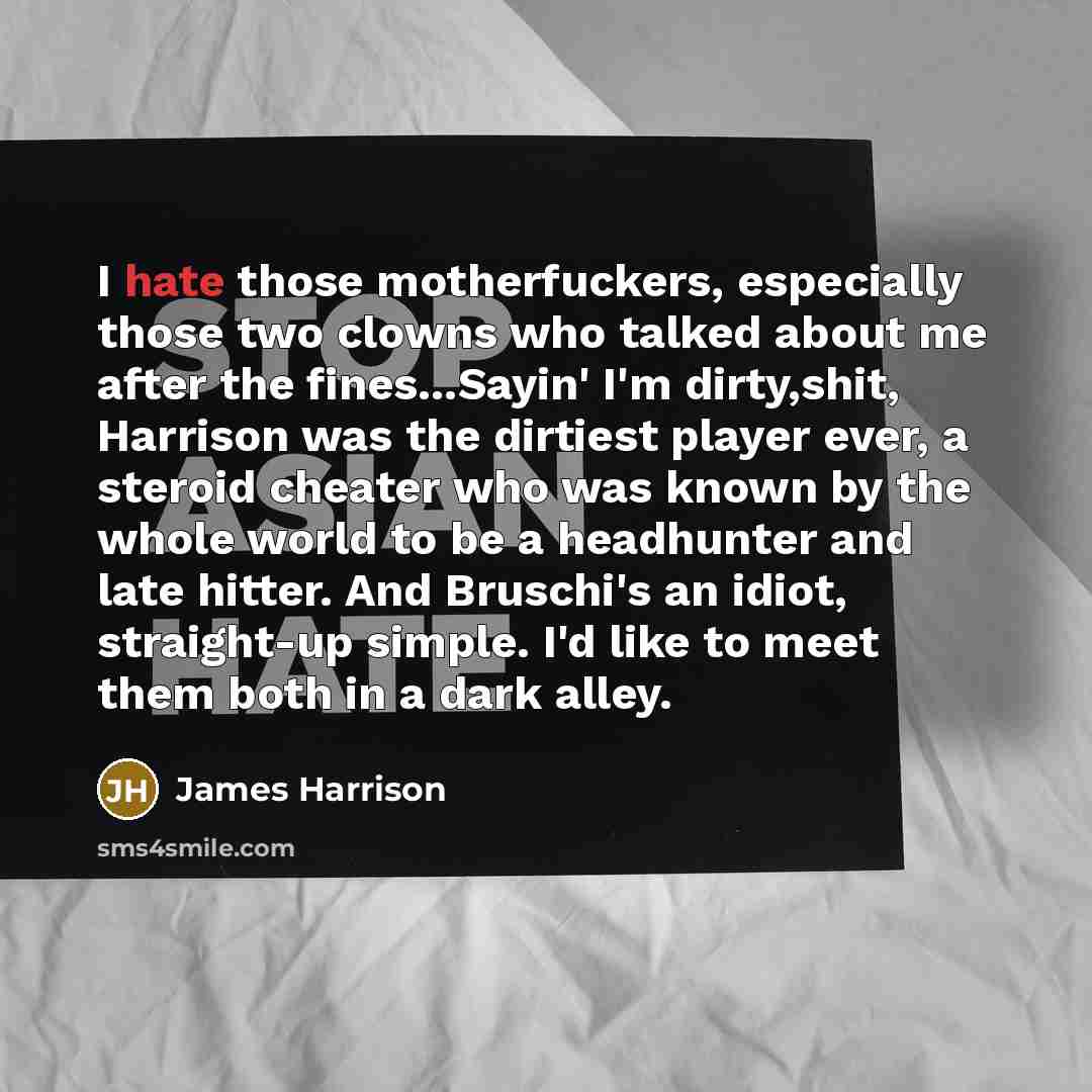 “I hate those motherfuckers, especially those two clowns who talked…” quote by James Harrison