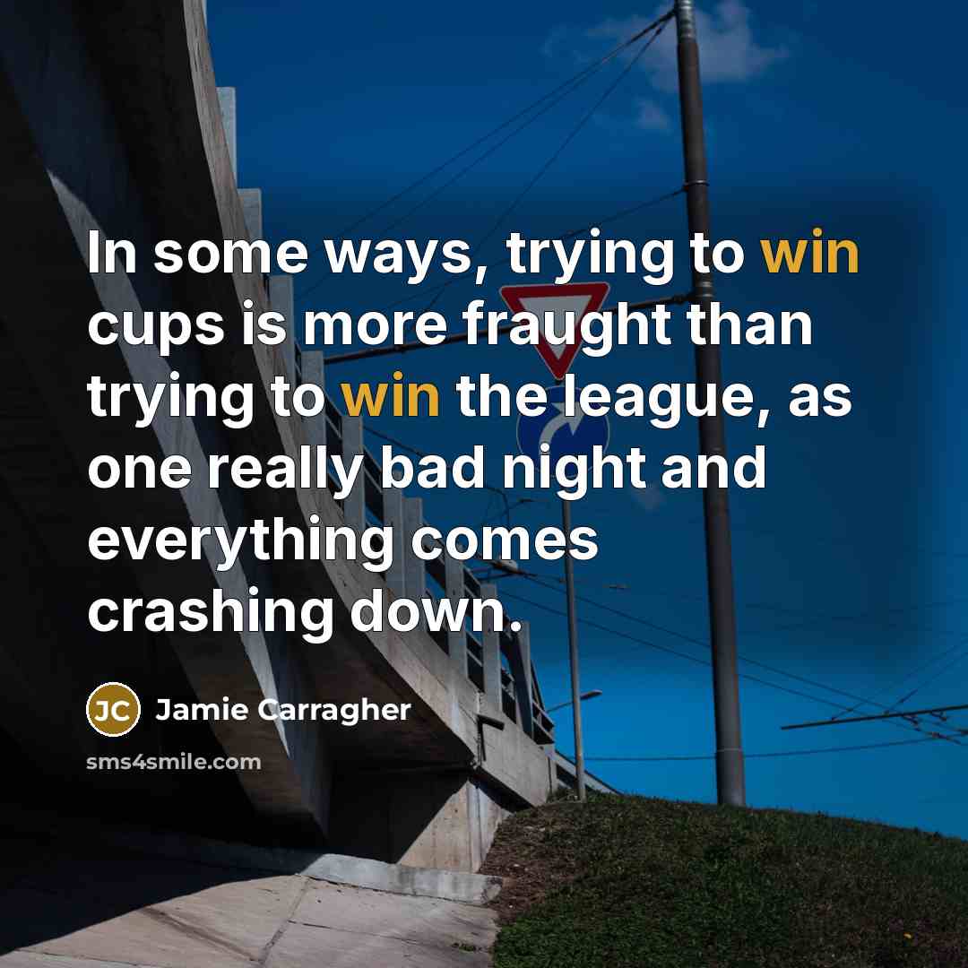 “In some ways, trying to win cups is more fraught…” quote by Jamie Carragher