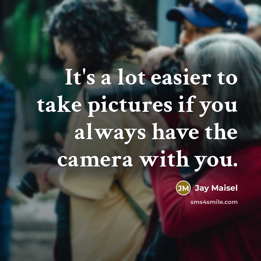 “It's a lot easier to take pictures if you always…” quote by Jay Maisel
