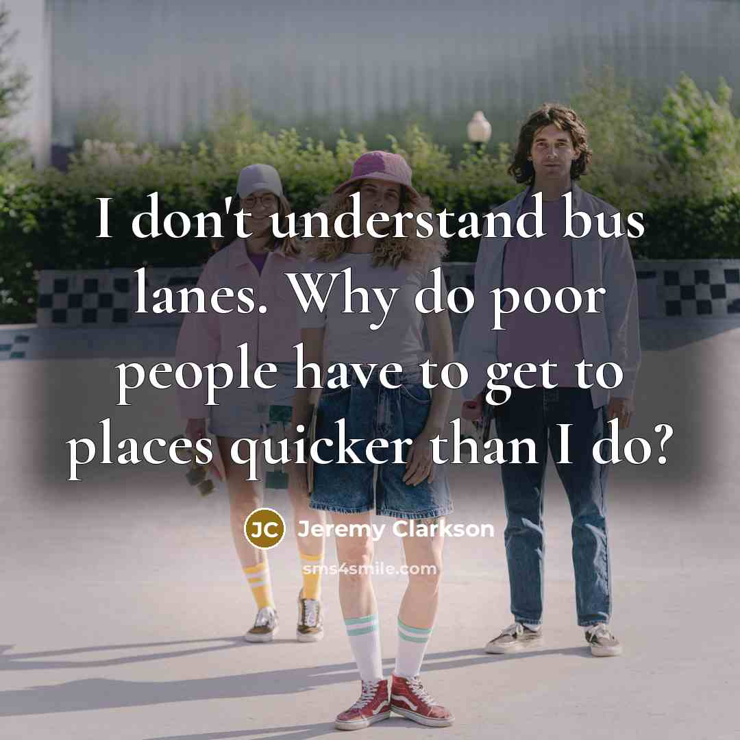 “I don't understand bus lanes. Why do poor people have…” quote by Jeremy Clarkson