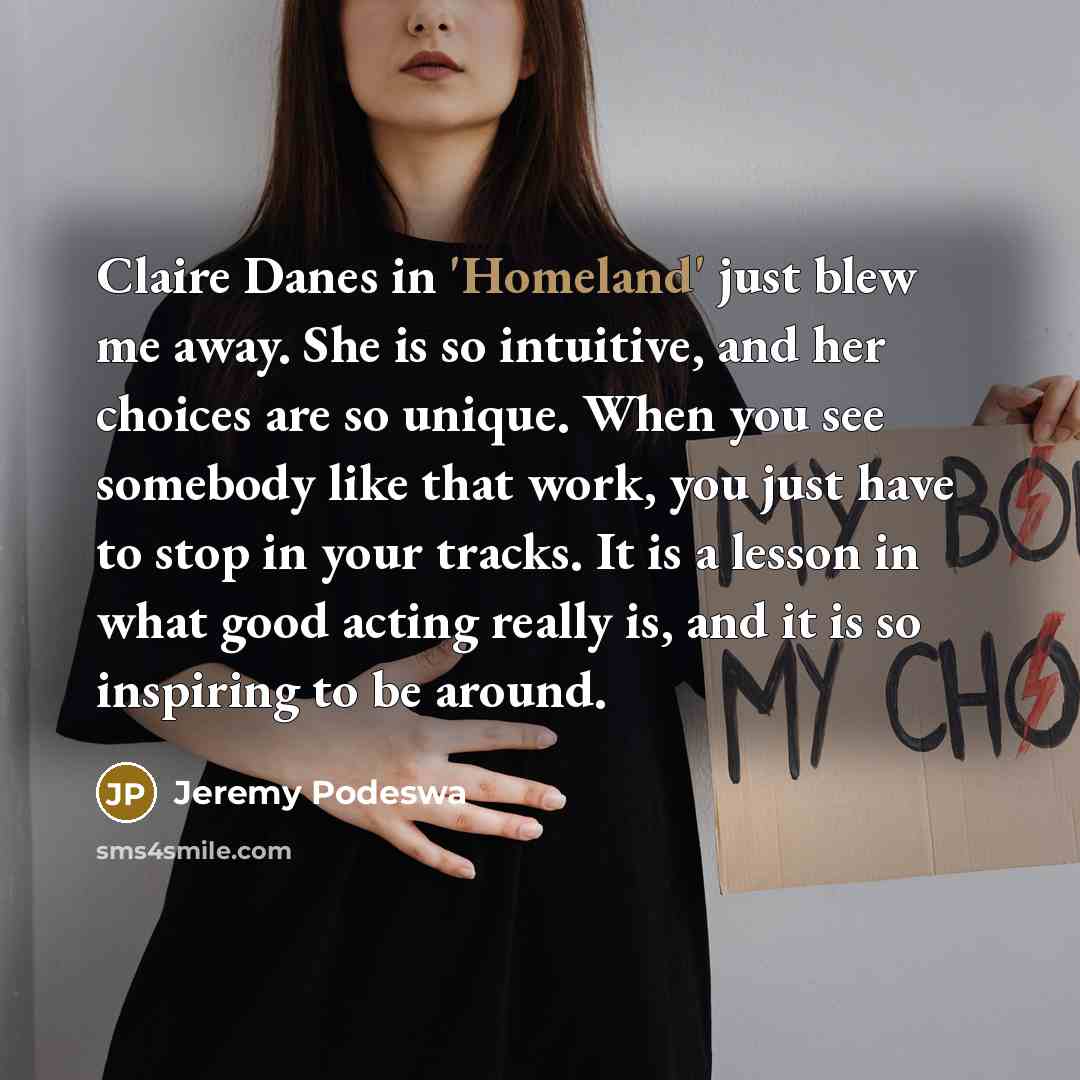 “Claire Danes in 'Homeland' just blew me away. She is…” quote by Jeremy Podeswa