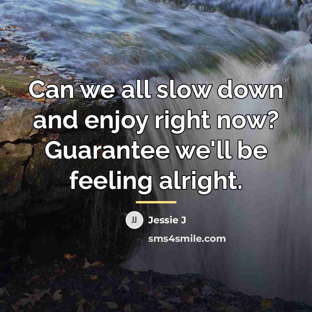 “Can we all slow down and enjoy right now? Guarantee…” quote by Jessie J