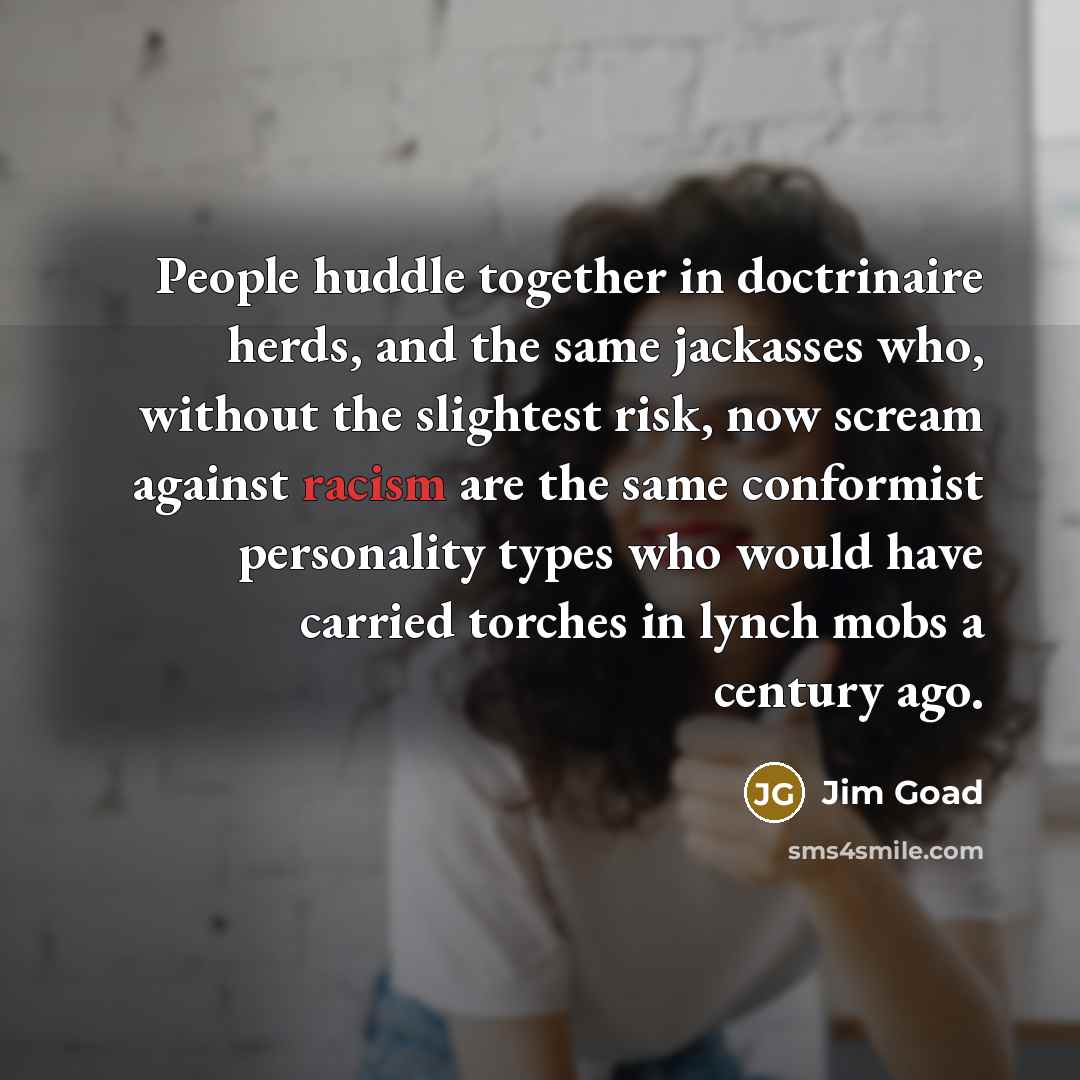 “People huddle together in doctrinaire herds, and the same jackasses…” quote by Jim Goad