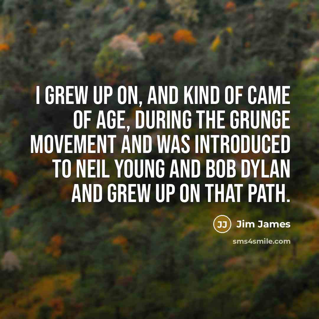 “I grew up on, and kind of came of age,…” quote by Jim James