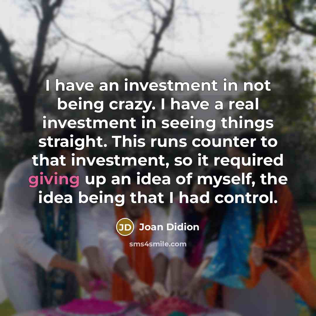 “I have an investment in not being crazy. I have…” quote by Joan Didion