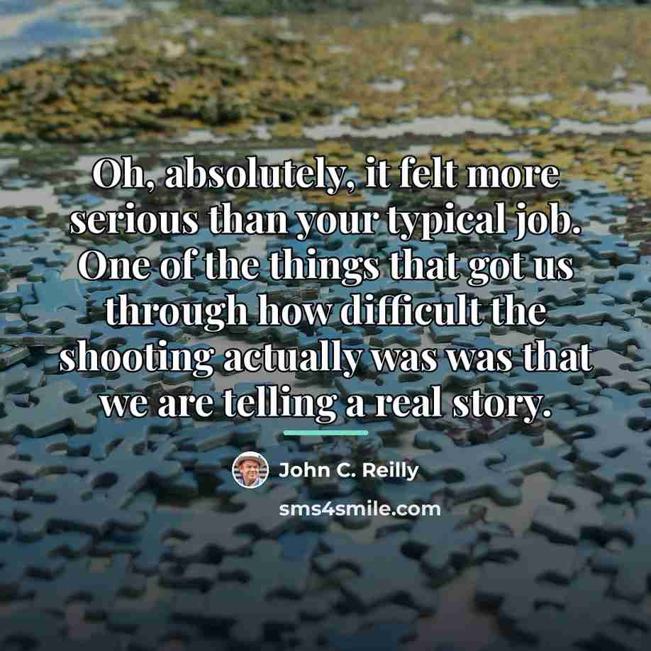 “Oh, absolutely, it felt more serious than your typical job.…” quote by John C. Reilly