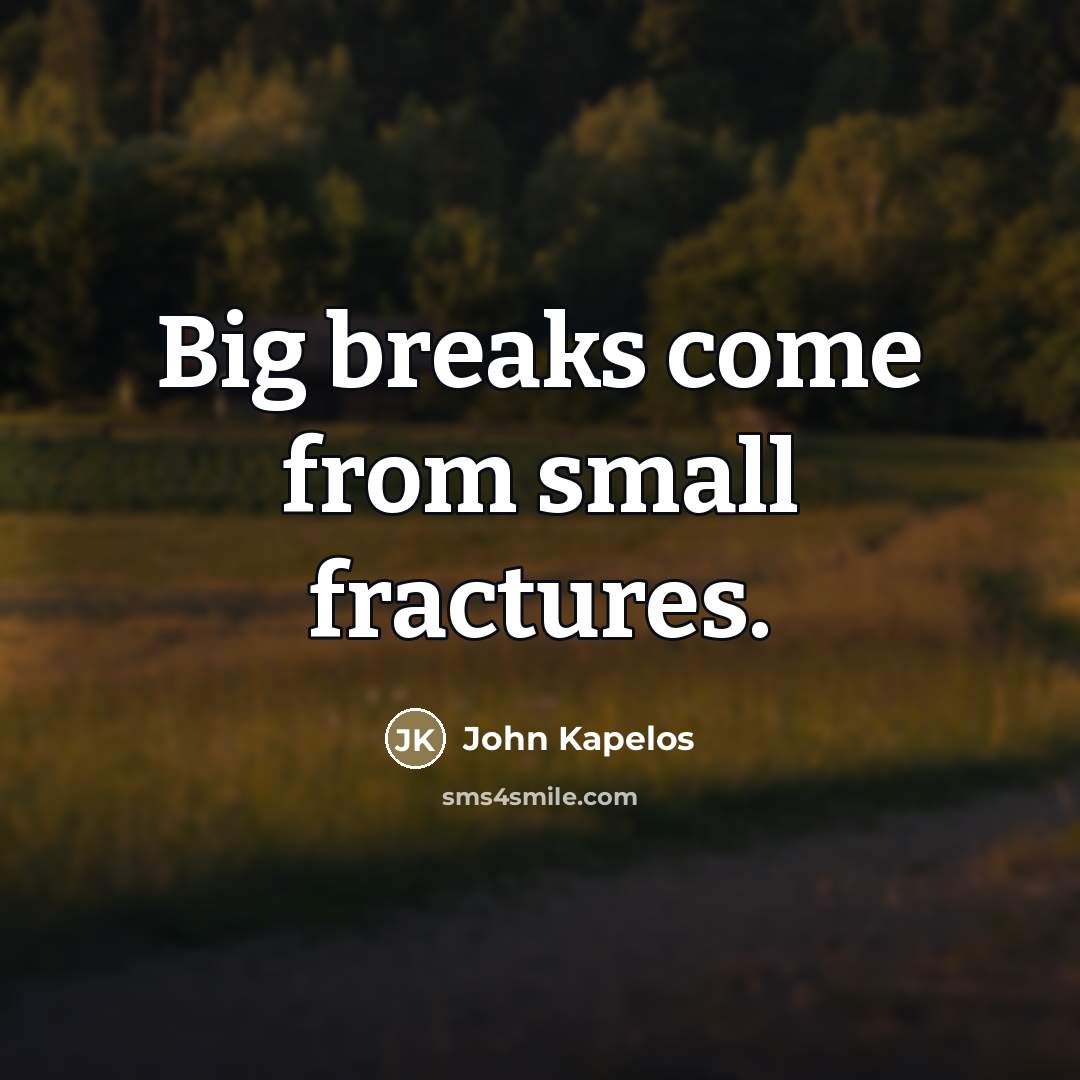 “Big breaks come from small fractures.…” quote by John Kapelos