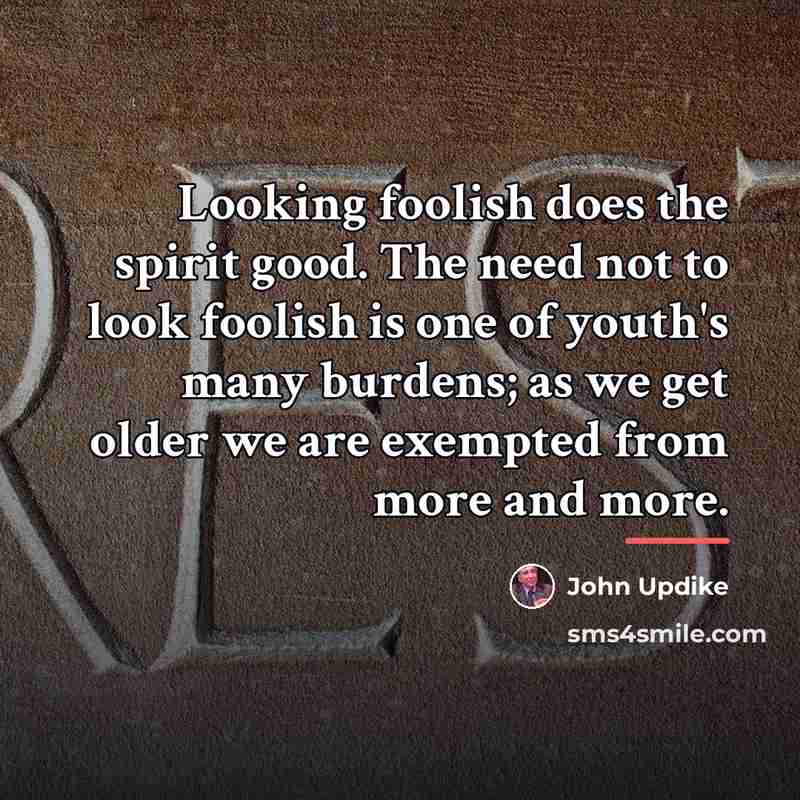 “Looking foolish does the spirit good. The need not to…” quote by John Updike