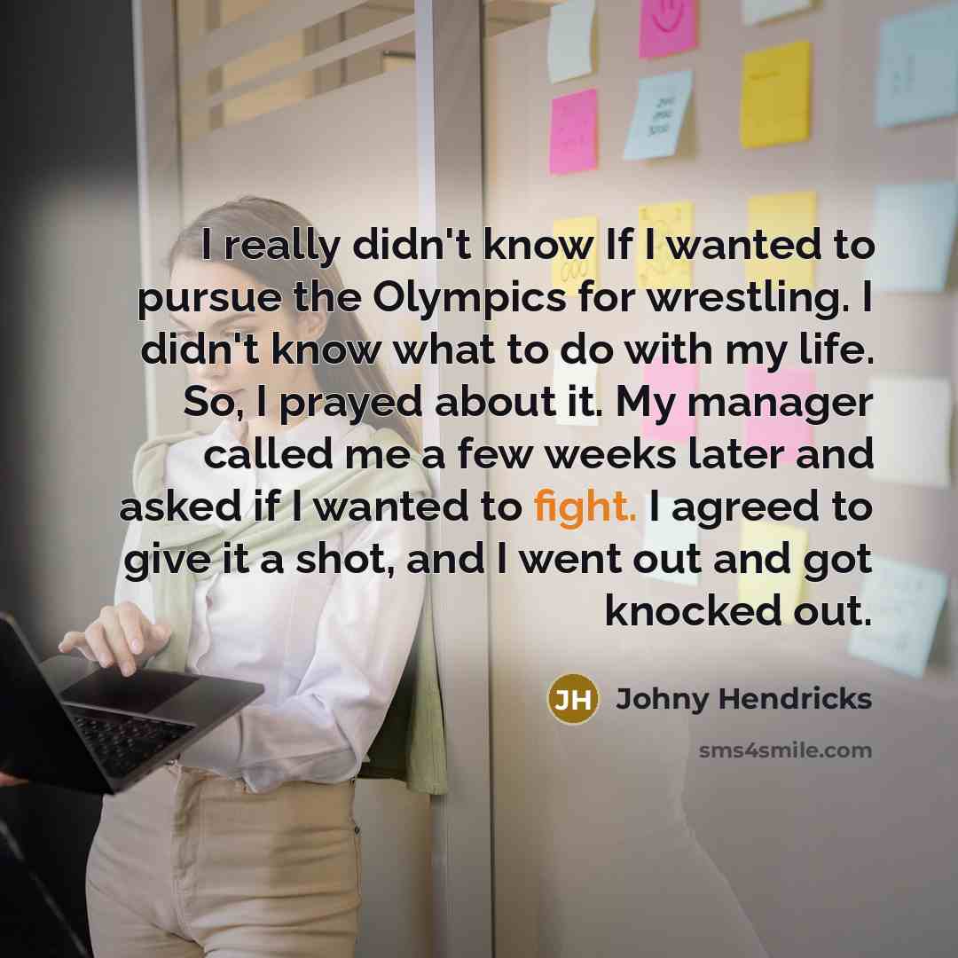 “I really didn't know If I wanted to pursue the…” quote by Johny Hendricks