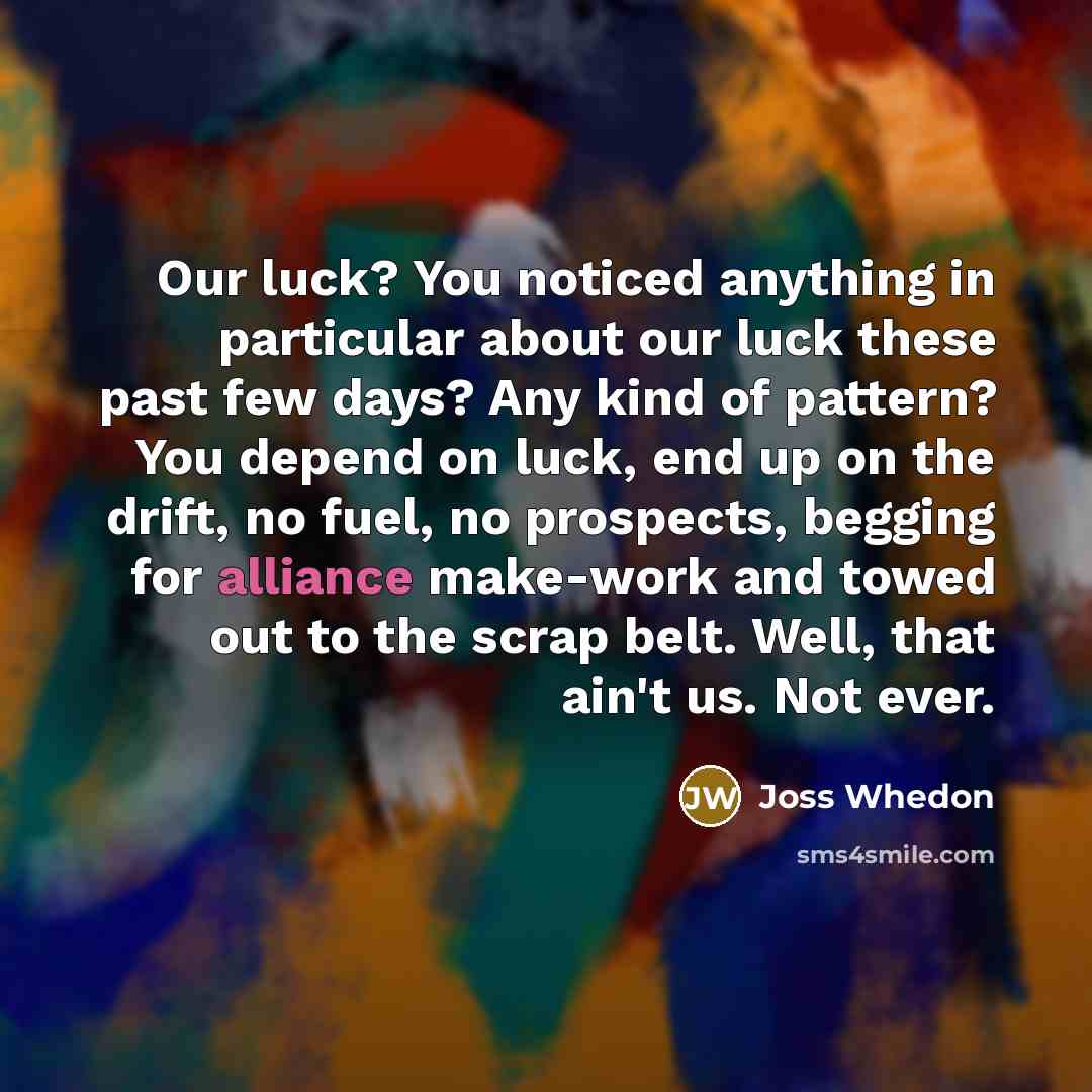 “Our luck? You noticed anything in particular about our luck…” quote by Joss Whedon