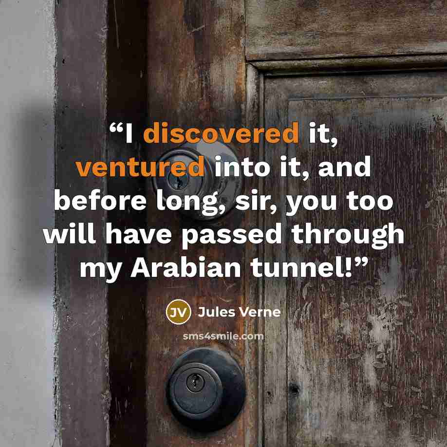 “I discovered it, ventured into it, and before long, sir, you too will have passed through my Arabian tunnel!” quote by Jules Verne
